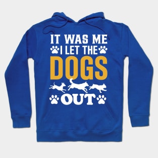 It was Me I let the Dogs Out Hoodie